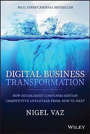 Digital Business Transformation- How Established Companies Sustain Competitive Advantage From Now to Next